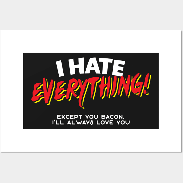 I Hate Everything Except Bacon Wall Art by thingsandthings